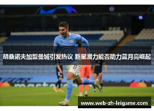 胡桑诺夫加盟曼城引发热议 新星潜力能否助力蓝月亮崛起