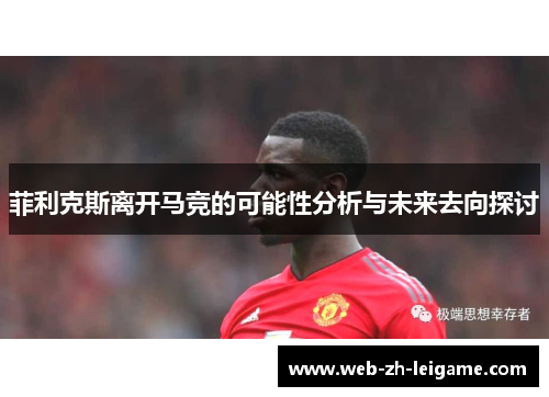 菲利克斯离开马竞的可能性分析与未来去向探讨