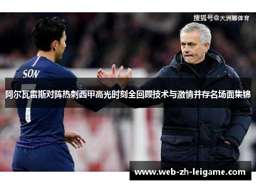 阿尔瓦雷斯对阵热刺西甲高光时刻全回顾技术与激情并存名场面集锦