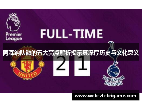 阿森纳队徽的五大亮点解析揭示其深厚历史与文化意义 阿森纳队徽的五大亮点解析揭示其深厚历史与文化意义