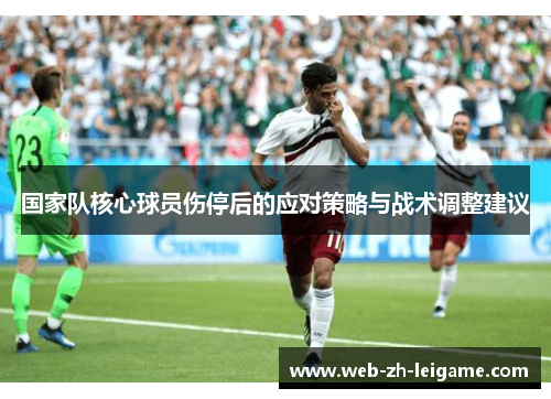 国家队核心球员伤停后的应对策略与战术调整建议